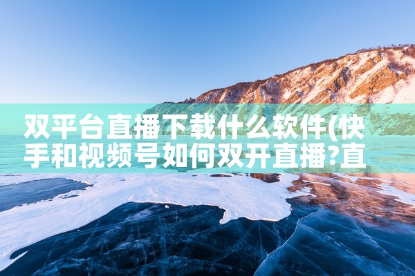 双平台直播下载什么软件