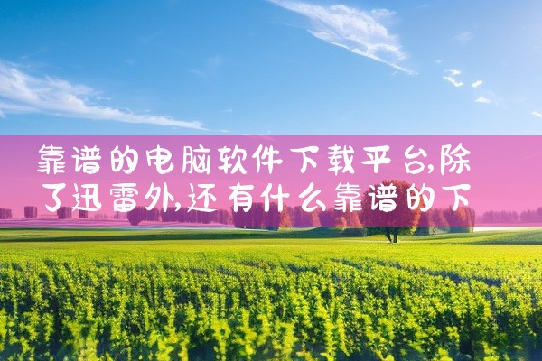 靠谱的电脑软件下载平台