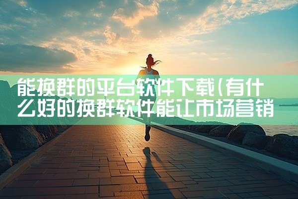 能换群的平台软件下载