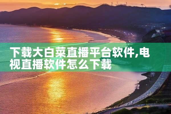 下载大白菜直播平台软件