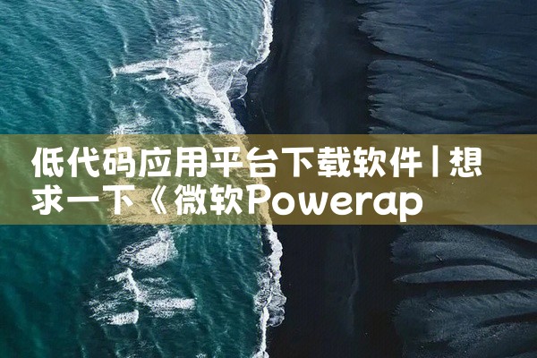 低代码应用平台下载软件